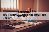 缅甸北部网站www免费在线看（缅甸北部原小视频梗）
